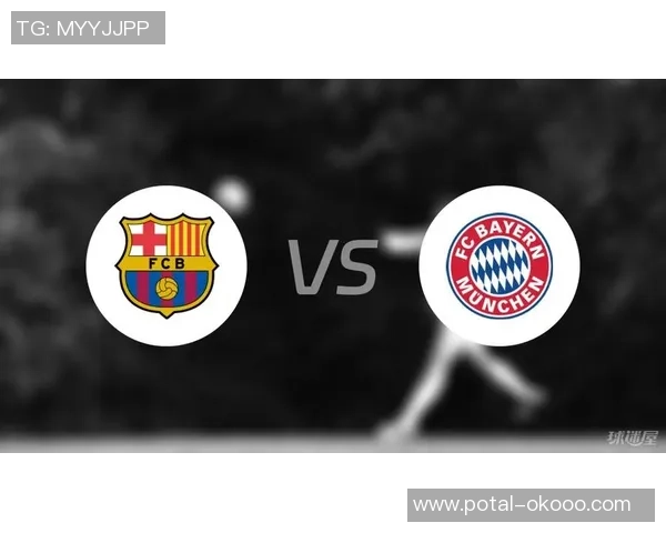 拜仁与巴萨对决首发阵容分析及战术解读